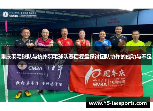 重庆羽毛球队与杭州羽毛球队赛后复盘探讨团队协作的成功与不足